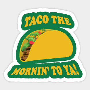 Taco the Mornin' To Ya! Sticker